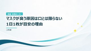 マスクが臭う原因は口とは限らない｜1日1枚が目安の理由