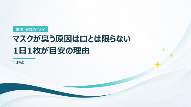 マスクが臭う原因は口とは限らない｜1日1枚が目安の理由